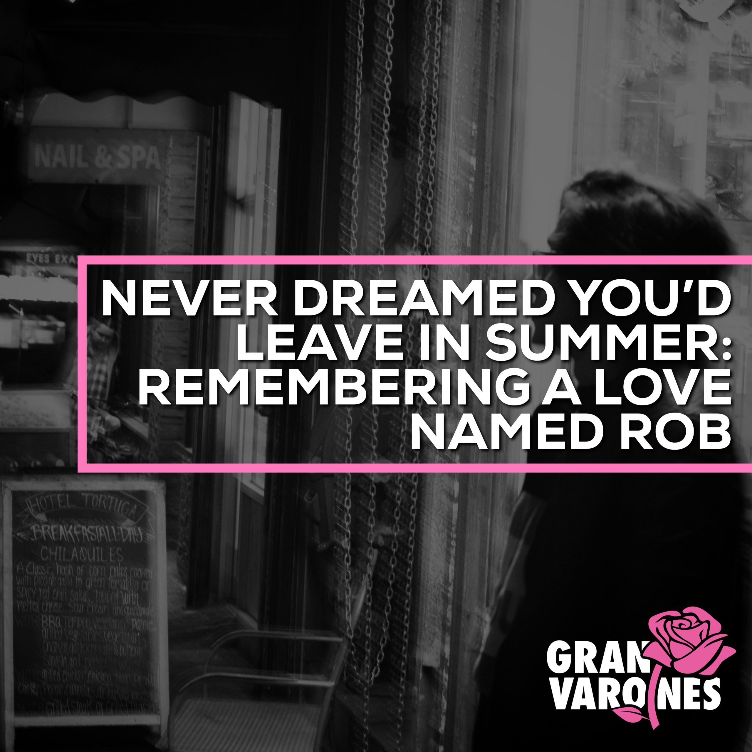 Never Dreamed You Leave In Summer: Remembering a Love Named Rob