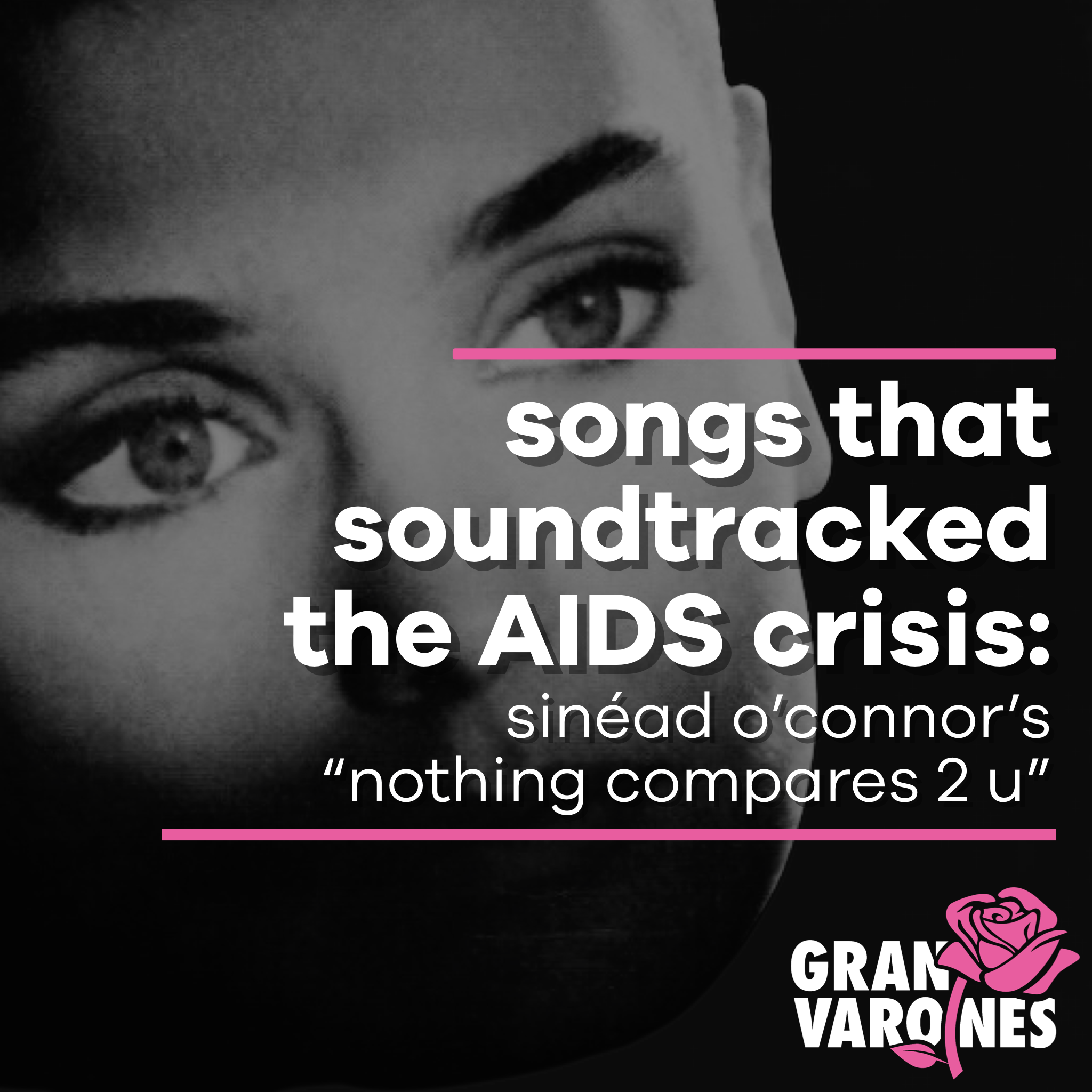 songs that soundtracked the AIDS crisis: sinéad o’connor’s “nothing compares to you”
